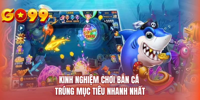Kinh nghiệm chơi bắn cá trúng mục tiêu nhanh nhất
